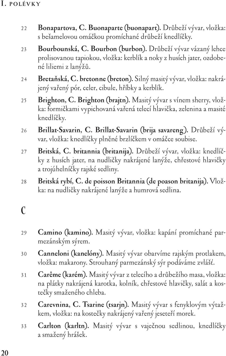 Silný masitý vývar, vložka: nakrájený vařený pór, celer, cibule, hříbky a kerblík. 2 5 Brighton, C. Brighton (brajtn).