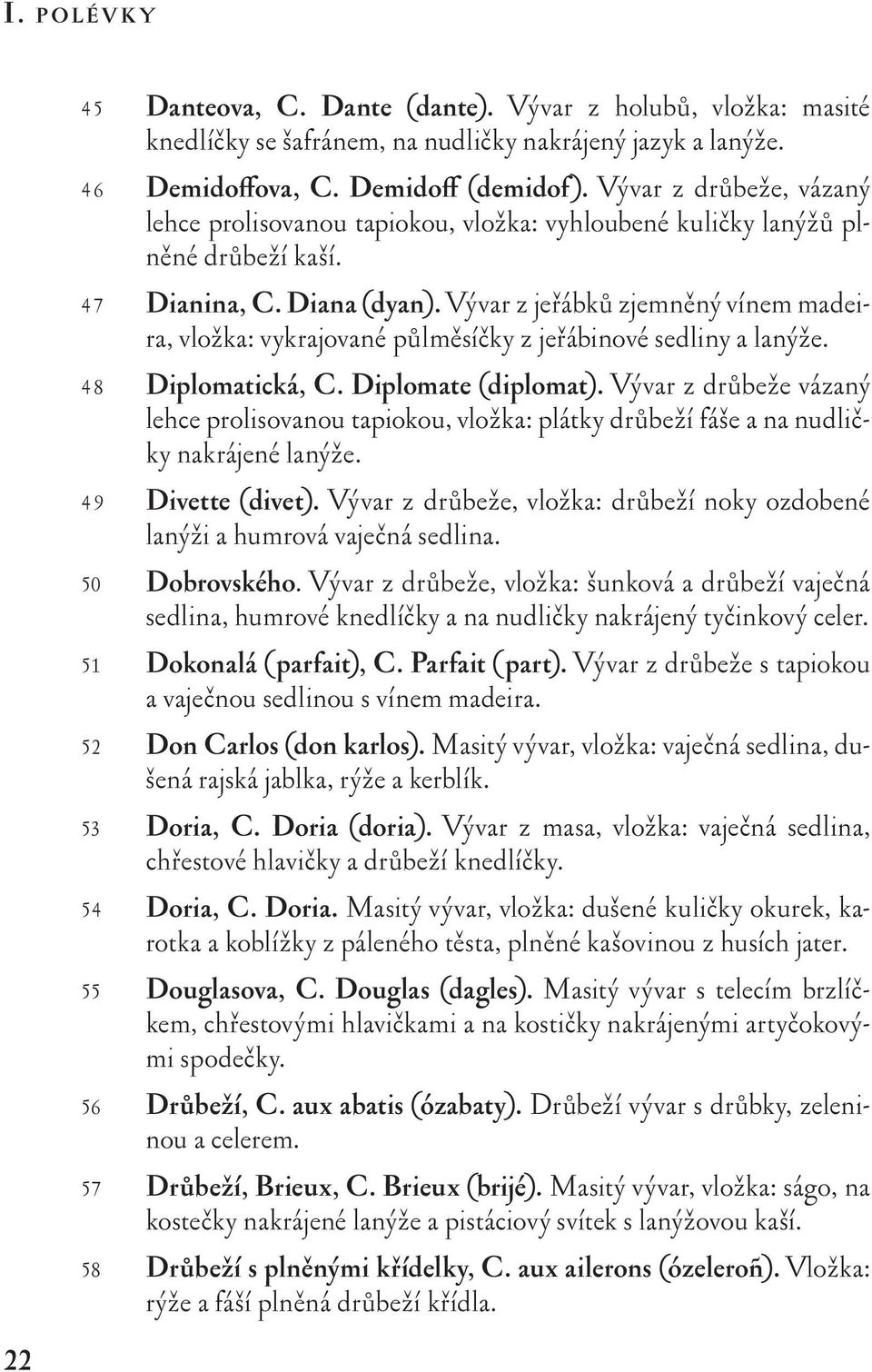 Vývar z jeřábků zjemněný vínem ma deira, vložka: vykrajované půlměsíčky z jeřábinové sedliny a lanýže. 4 8 Diplomatická, C. Diplomate (diplomat).