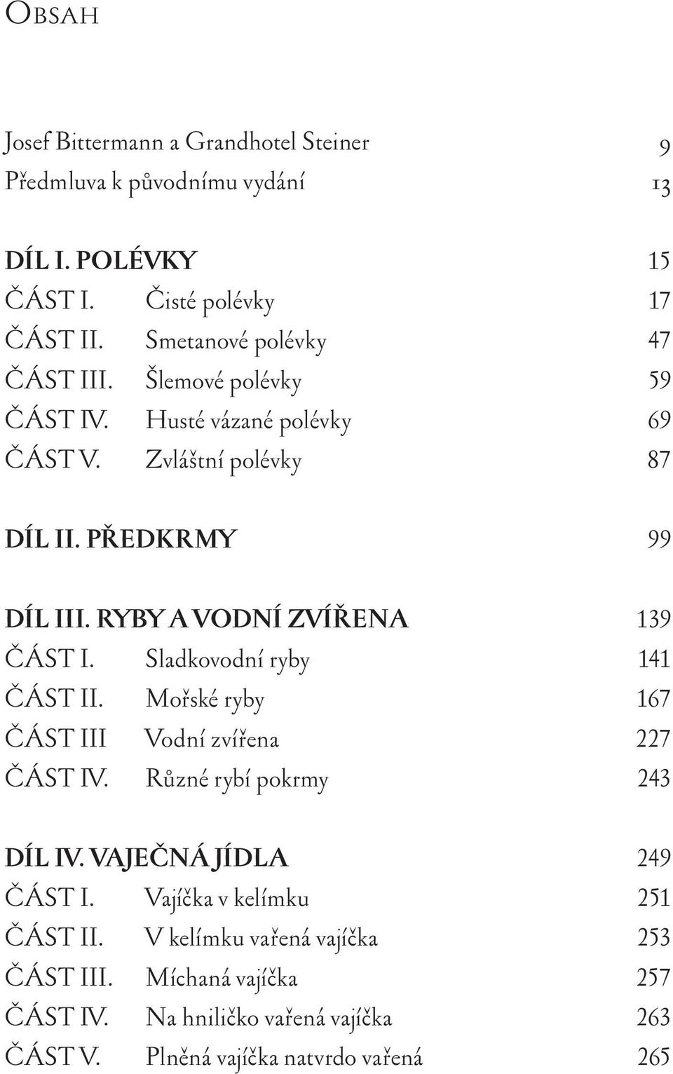 RYBY A VODNÍ ZVÍŘENA 139. Sladkovodní ryby 141 I. Mořské ryby 167 II Vodní zvířena 227 V. Různé rybí pokrmy 243 DÍL IV.