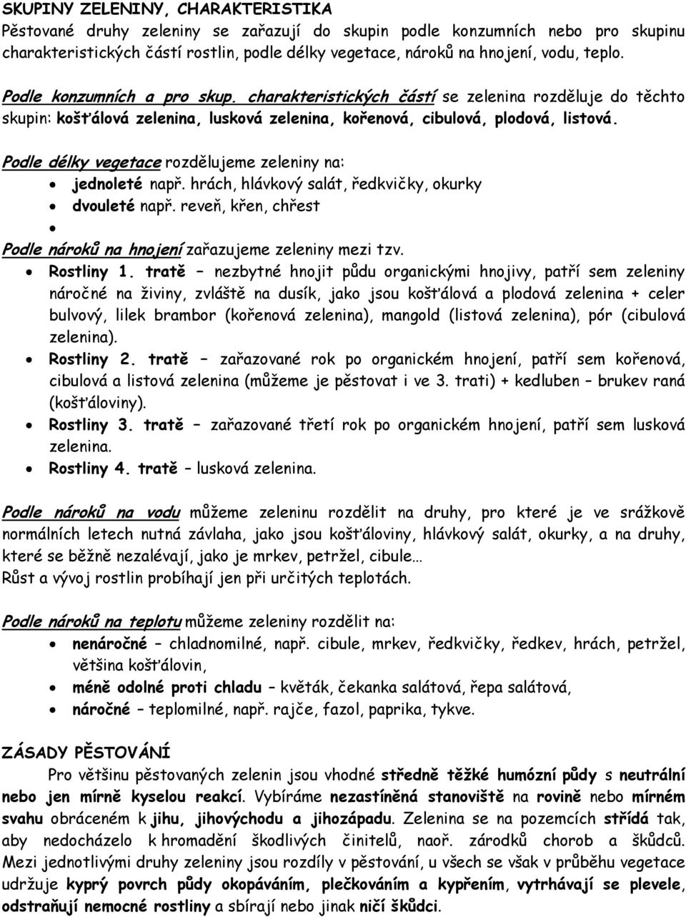 Podle délky vegetace rozdělujeme zeleniny na: jednoleté např. hrách, hlávkový salát, ředkvičky, okurky dvouleté např. reveň, křen, chřest Podle nároků na hnojení zařazujeme zeleniny mezi tzv.