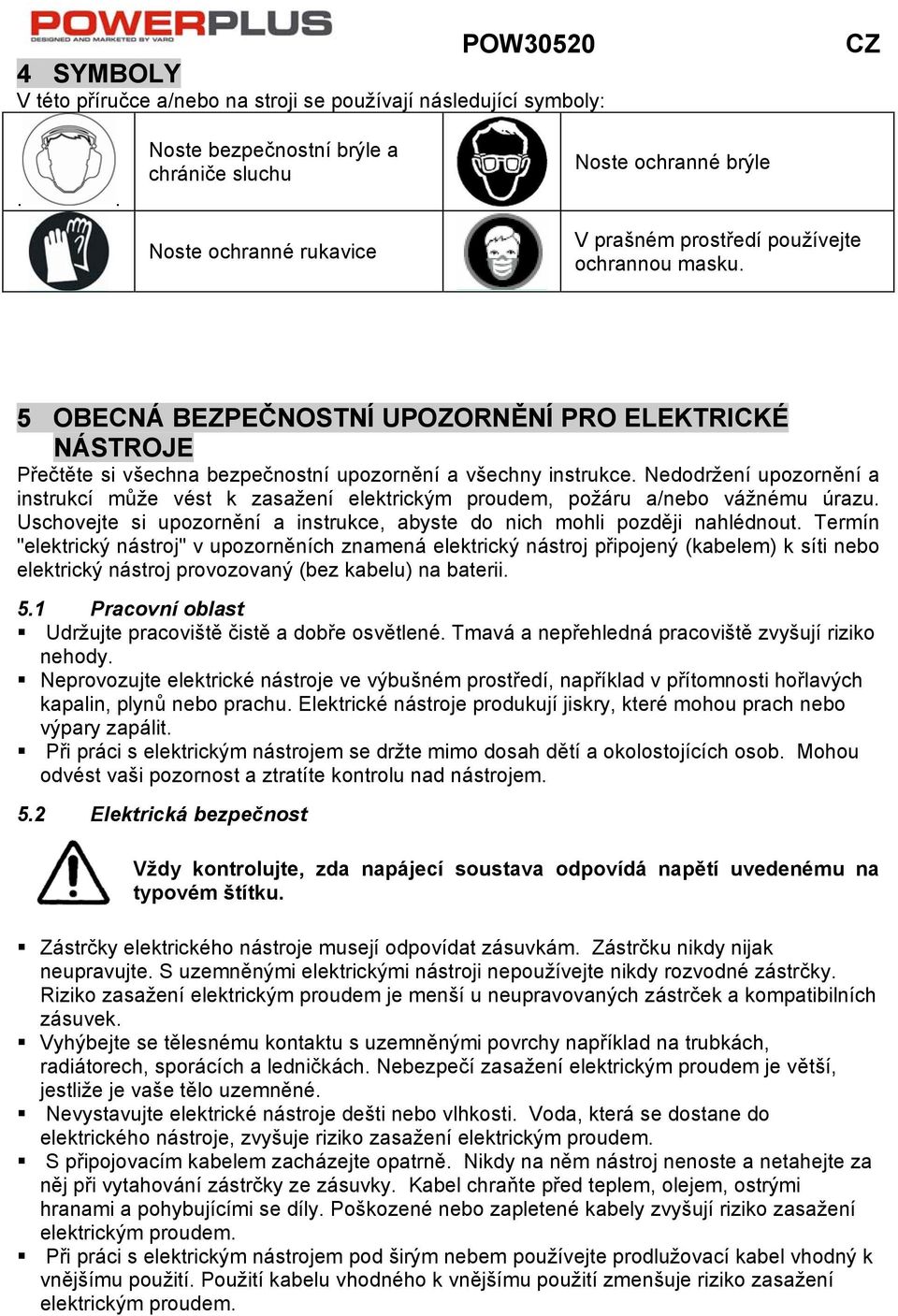 5 OBECNÁ BEZPEČNOSTNÍ UPOZORNĚNÍ PRO ELEKTRICKÉ NÁSTROJE Přečtěte si všechna bezpečnostní upozornění a všechny instrukce.