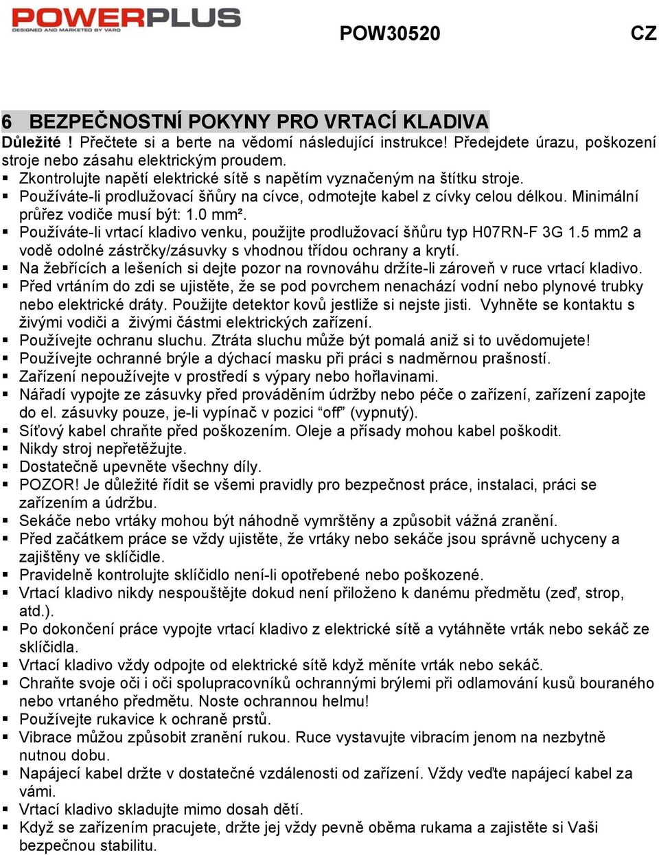 Používáte-li vrtací kladivo venku, použijte prodlužovací šňůru typ H07RN-F 3G 1.5 mm2 a vodě odolné zástrčky/zásuvky s vhodnou třídou ochrany a krytí.