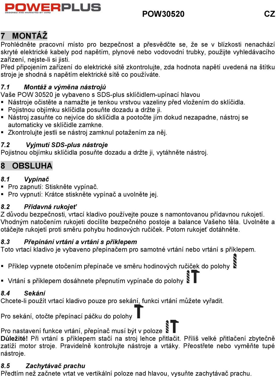 1 Montáž a výměna nástrojů Vaše POW 30520 je vybaveno s SDS-plus sklíčidlem-upínací hlavou Nástroje očistěte a namažte je tenkou vrstvou vazeliny před vložením do sklíčidla.