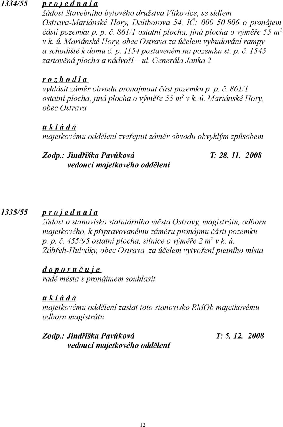 Generála Janka 2 r o z h o d l a vyhlásit záměr obvodu pronajmout část pozemku p. p. č. 861/1 ostatní plocha, jiná plocha o výměře 55 m 2 v k. ú.