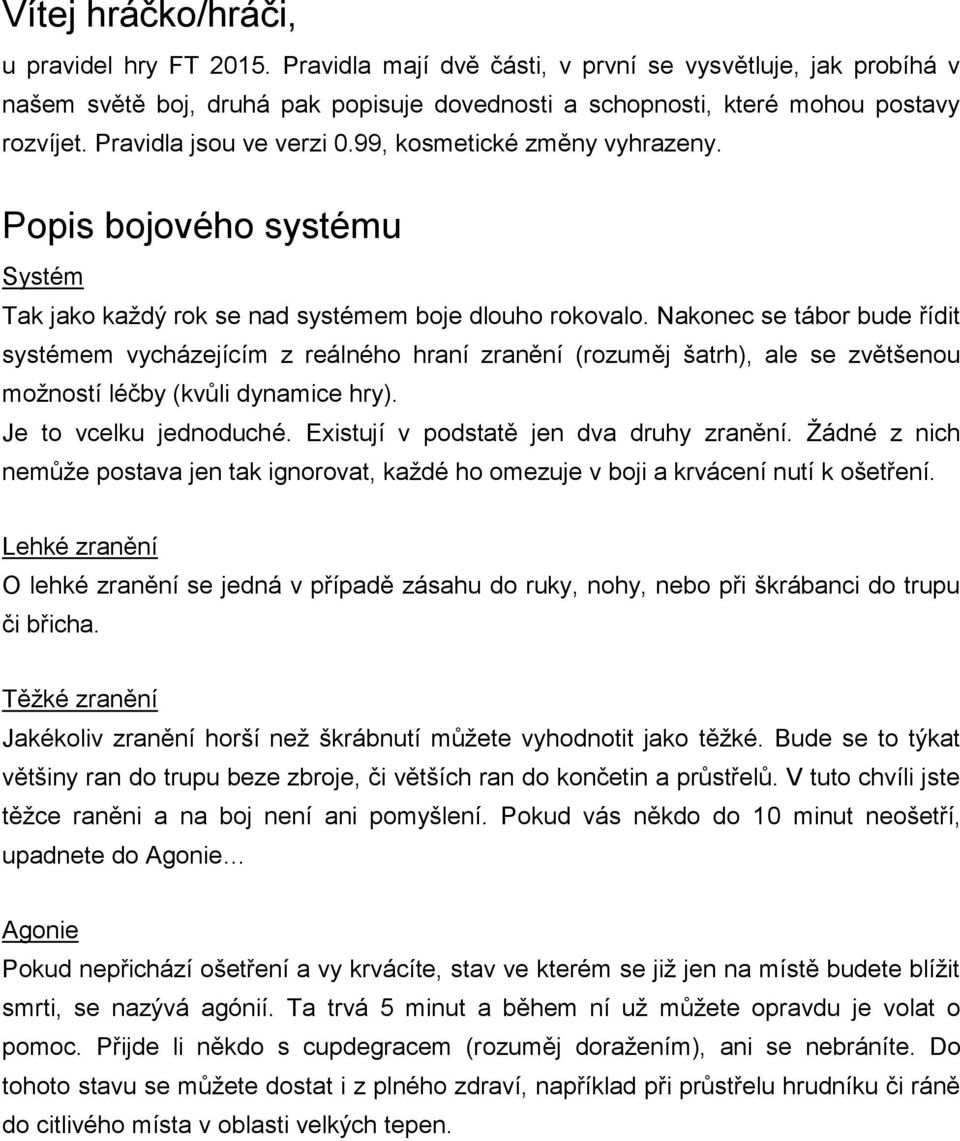 Nakonec se tábor bude řídit systémem vycházejícím z reálného hraní zranění (rozuměj šatrh), ale se zvětšenou možností léčby (kvůli dynamice hry). Je to vcelku jednoduché.