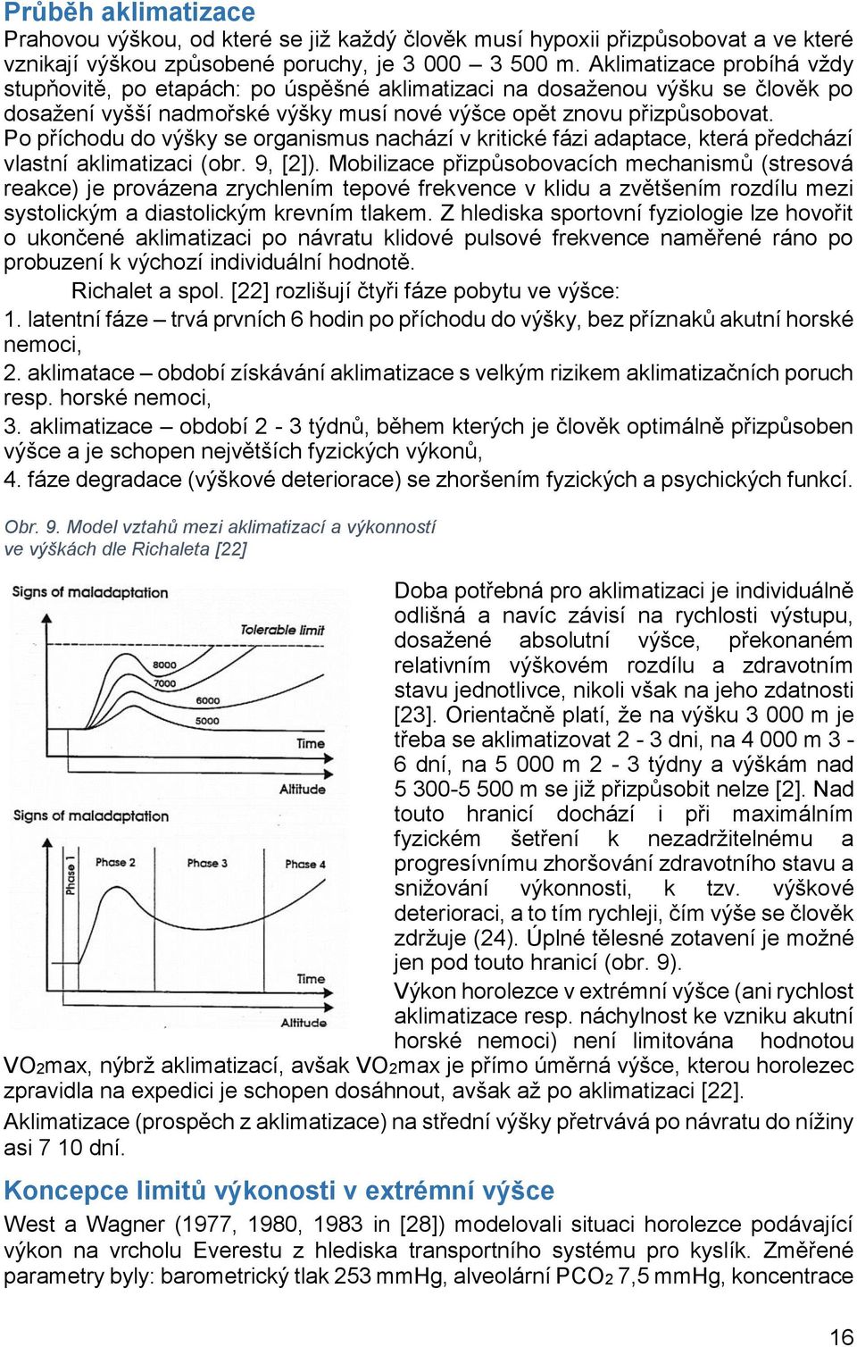Po příchodu do výšky se organismus nachází v kritické fázi adaptace, která předchází vlastní aklimatizaci (obr. 9, [2]).