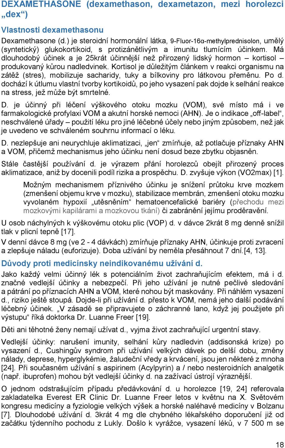 Má dlouhodobý účinek a je 25krát účinnější než přirozený lidský hormon kortisol produkovaný kůrou nadledvinek.