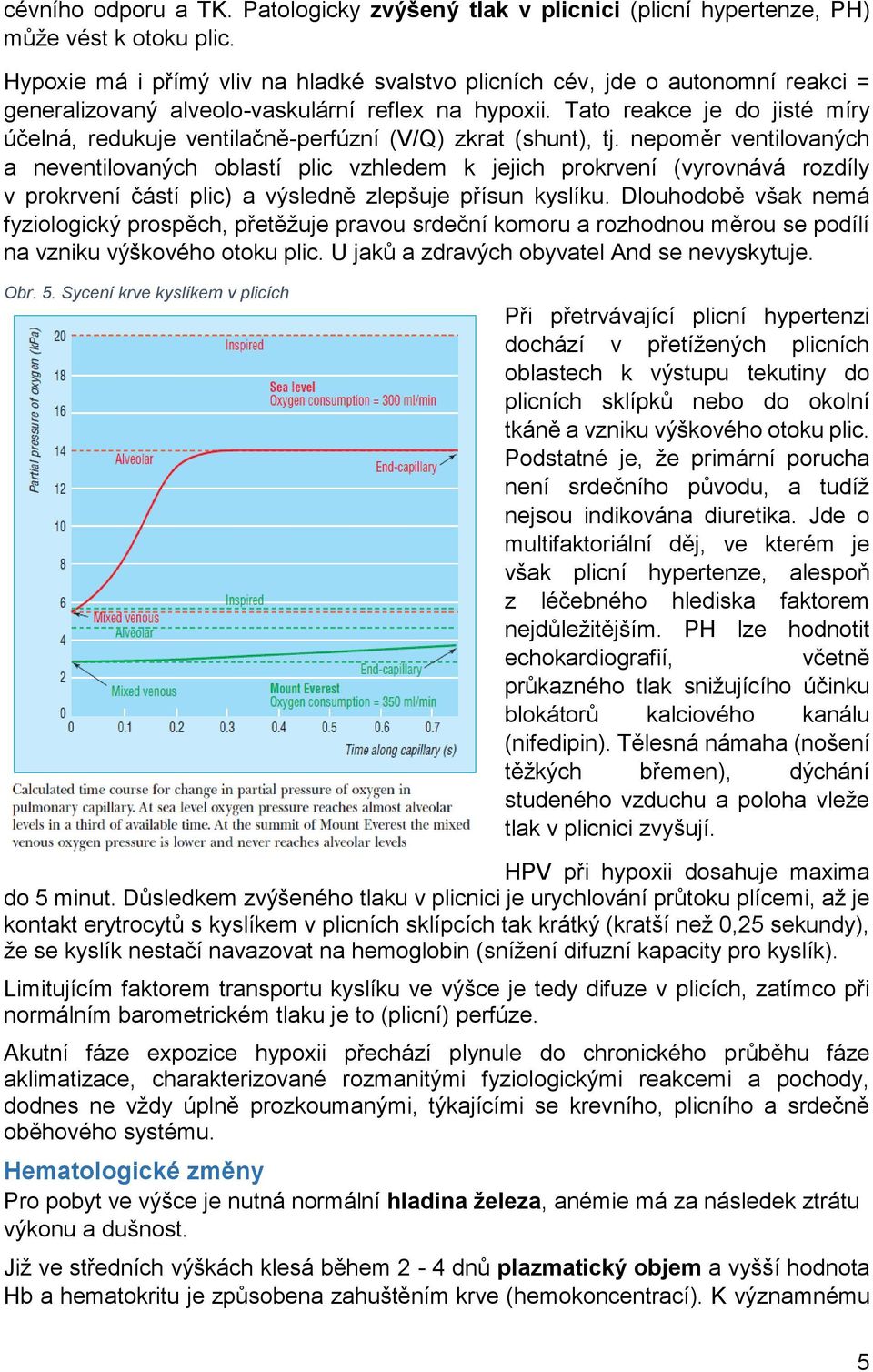 Tato reakce je do jisté míry účelná, redukuje ventilačně-perfúzní (V/Q) zkrat (shunt), tj.