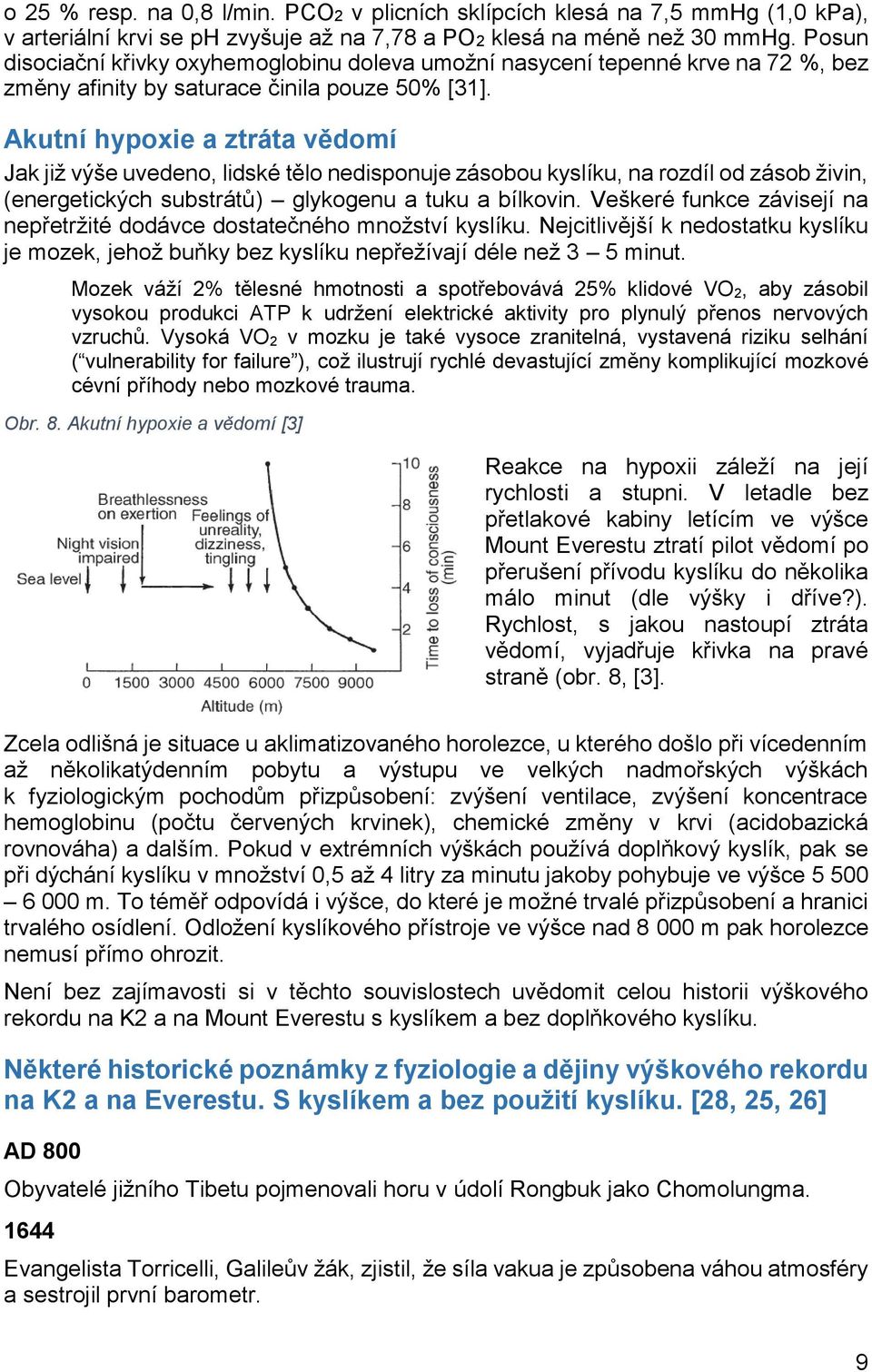 Akutní hypoxie a ztráta vědomí Jak již výše uvedeno, lidské tělo nedisponuje zásobou kyslíku, na rozdíl od zásob živin, (energetických substrátů) glykogenu a tuku a bílkovin.