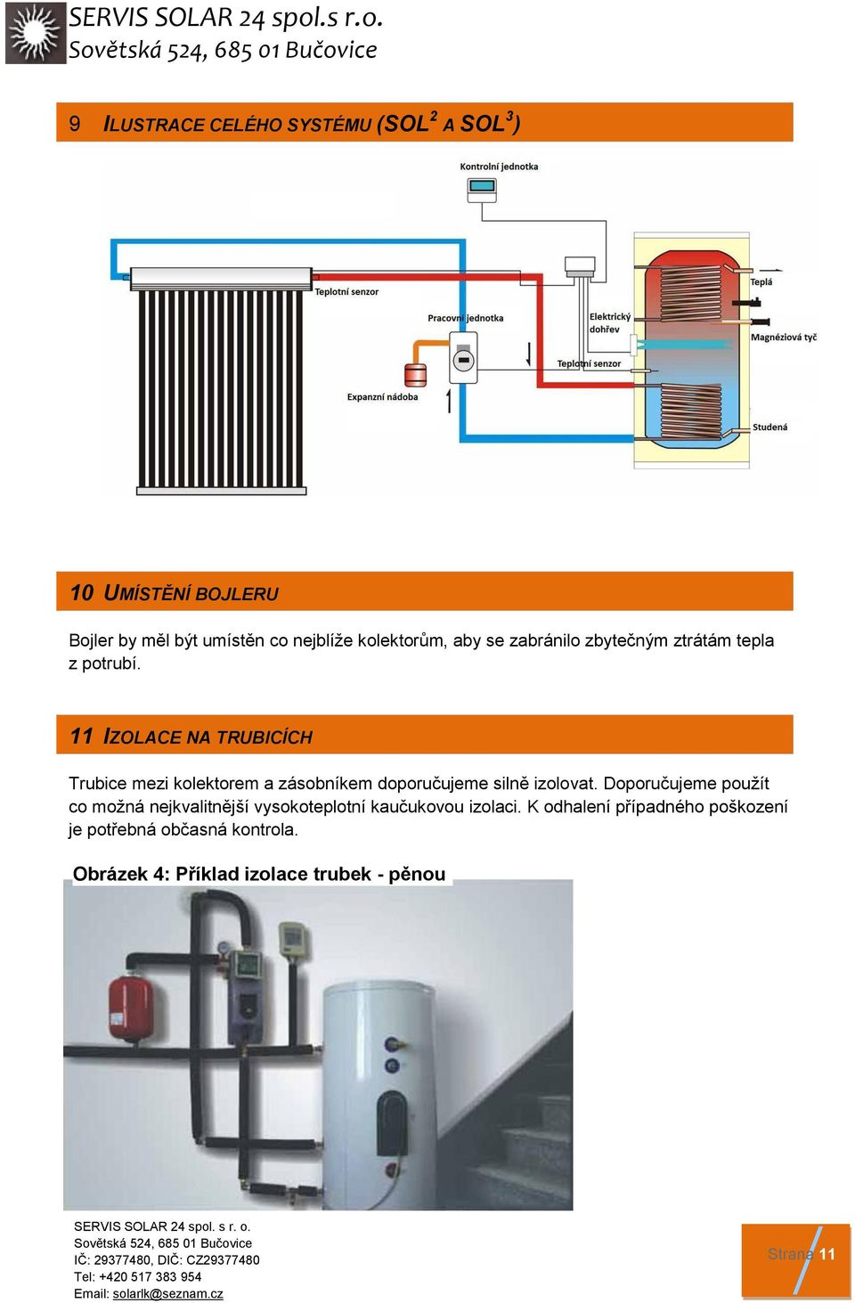 11 IZOLACE NA TRUBICÍCH Trubice mezi kolektorem a zásobníkem doporučujeme silně izolovat.