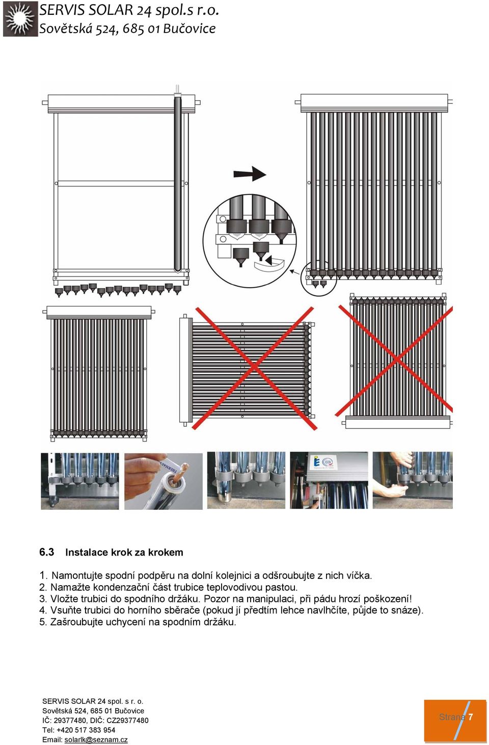 Namažte kondenzační část trubice teplovodivou pastou. 3. Vložte trubici do spodního držáku.