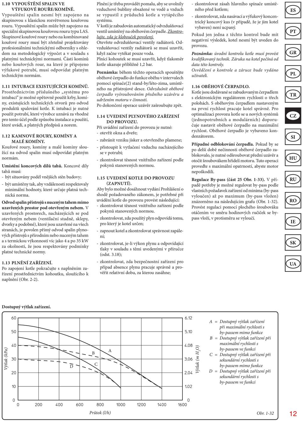 Skupinové kouřové roury nebo na kombinované kouřové roury musí být zřetelně projektovány profesionálními technickými odborníky s ohledem na metodologický výpočet a v souladu s platnými technickými