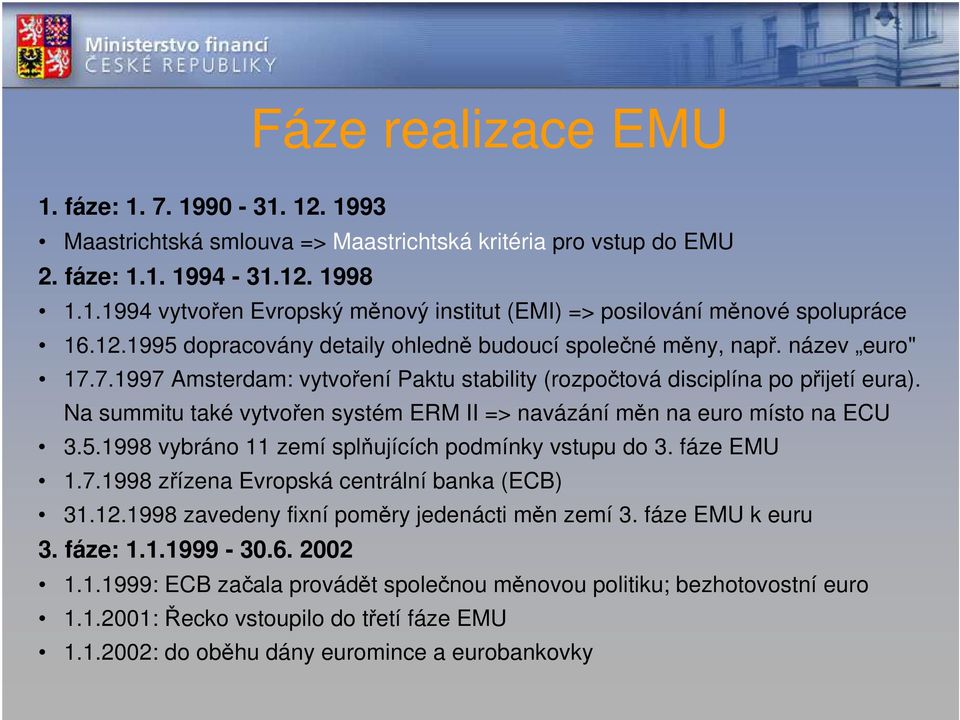 Na summitu také vytvořen systém ERM II => navázání měn na euro místo na ECU 3.5.1998 vybráno 11 zemí splňujících podmínky vstupu do 3. fáze EMU 1.7.1998 zřízena Evropská centrální banka (ECB) 31.12.