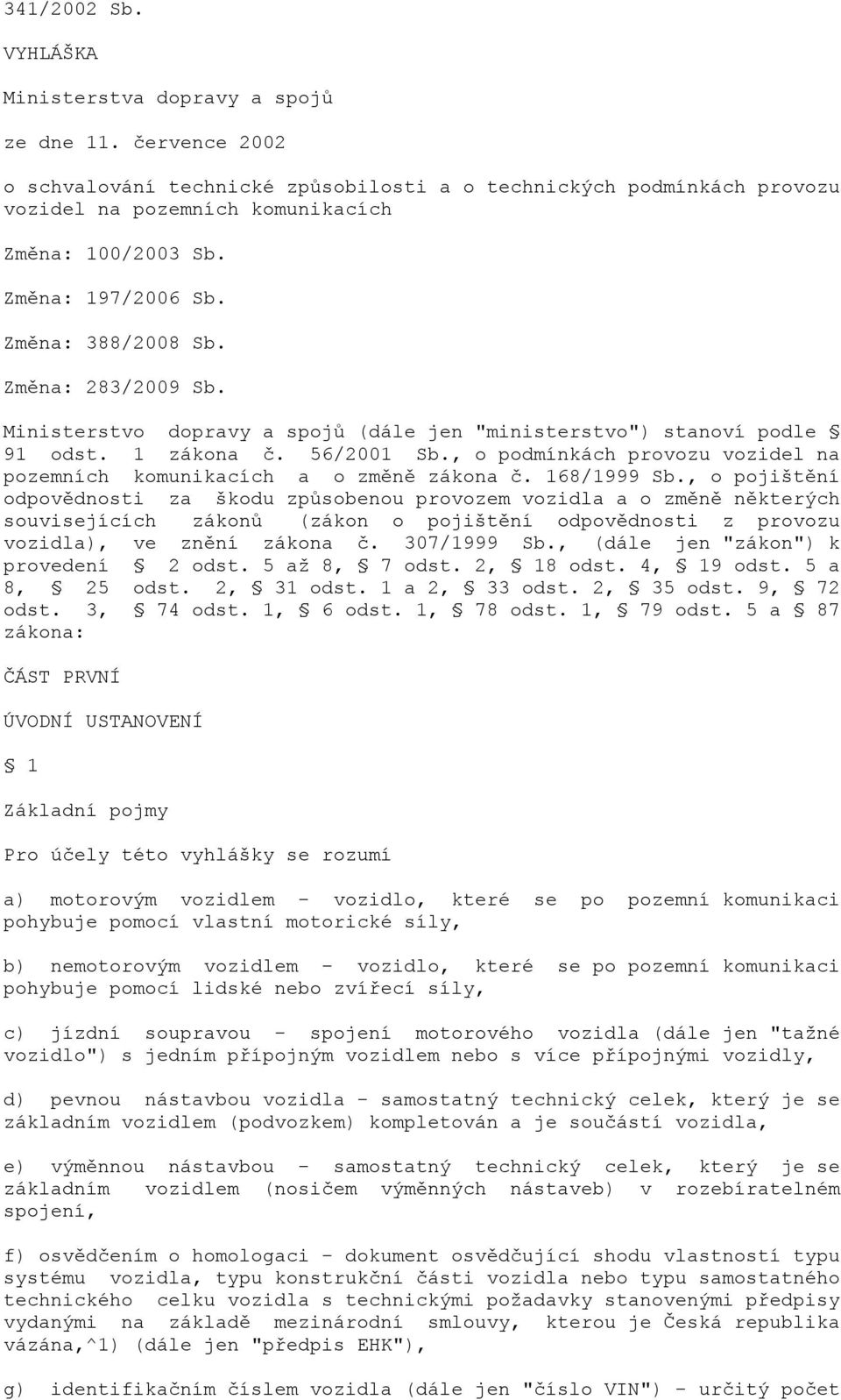 Ministerstvo dopravy a spojů (dále jen "ministerstvo") stanoví podle 91 odst. 1 zákona č. 56/2001 Sb., o podmínkách provozu vozidel na pozemních komunikacích a o změně zákona č. 168/1999 Sb.