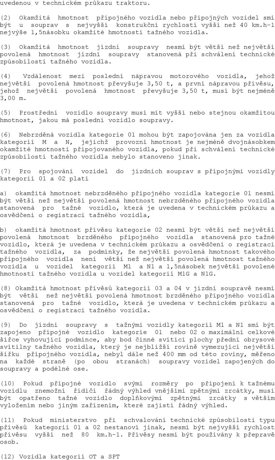 (3) Okamžitá hmotnost jízdní soupravy nesmí být větší než největší povolená hmotnost jízdní soupravy stanovená při schválení technické způsobilosti tažného vozidla.