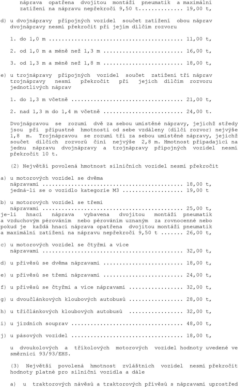 od 1,3 m a méně než 1,8 m... 18,00 t, e) u trojnápravy přípojných vozidel součet zatížení tří náprav trojnápravy nesmí překročit při jejich dílčím rozvoru jednotlivých náprav 1. do 1,3 m včetně.