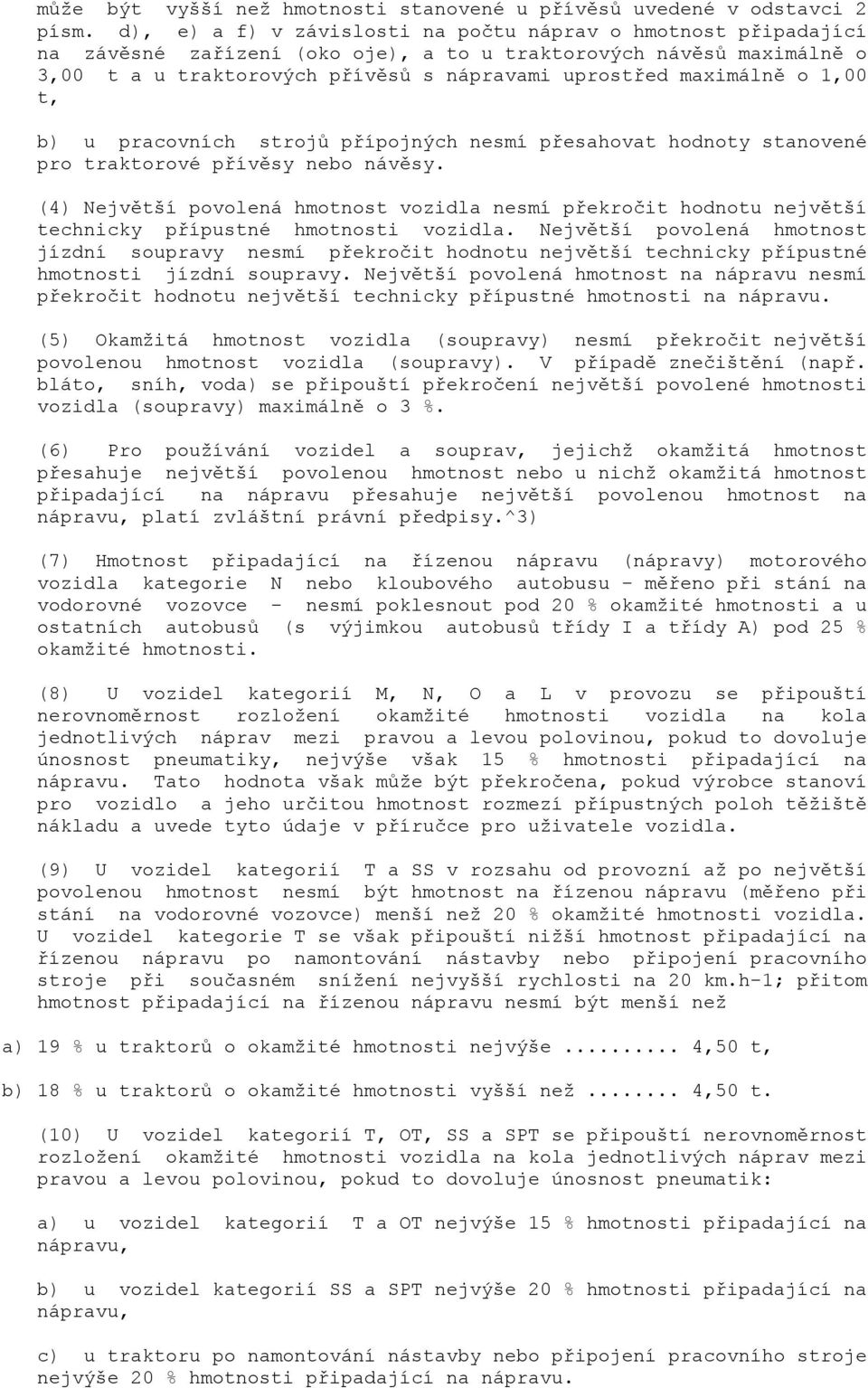 1,00 t, b) u pracovních strojů přípojných nesmí přesahovat hodnoty stanovené pro traktorové přívěsy nebo návěsy.