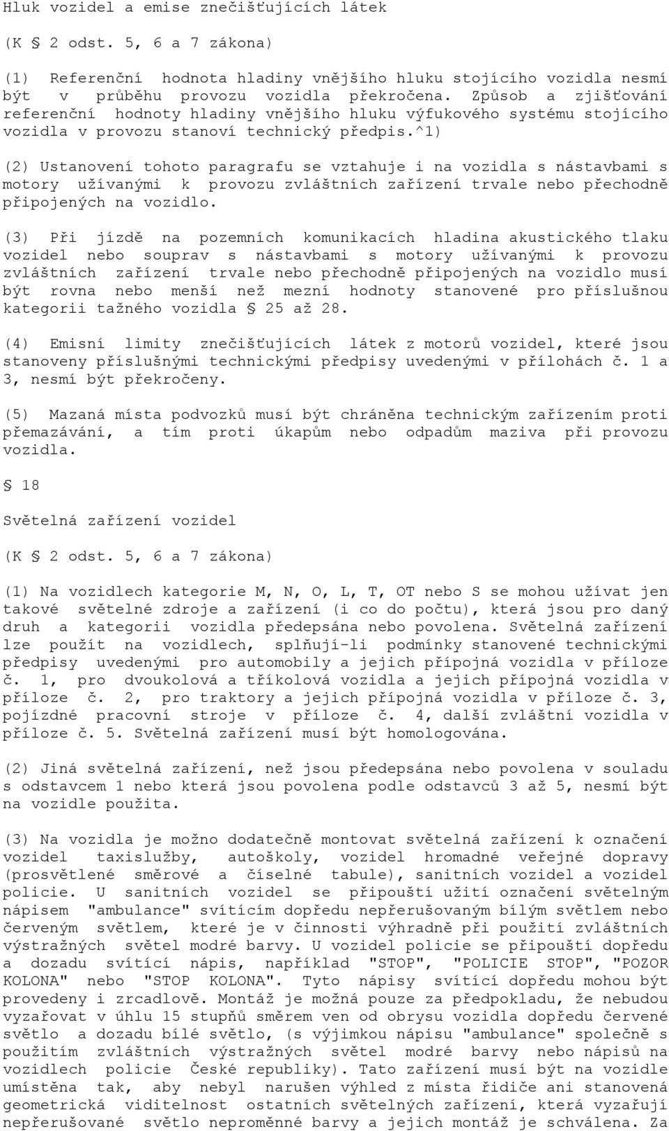 ^1) (2) Ustanovení tohoto paragrafu se vztahuje i na vozidla s nástavbami s motory užívanými k provozu zvláštních zařízení trvale nebo přechodně připojených na vozidlo.