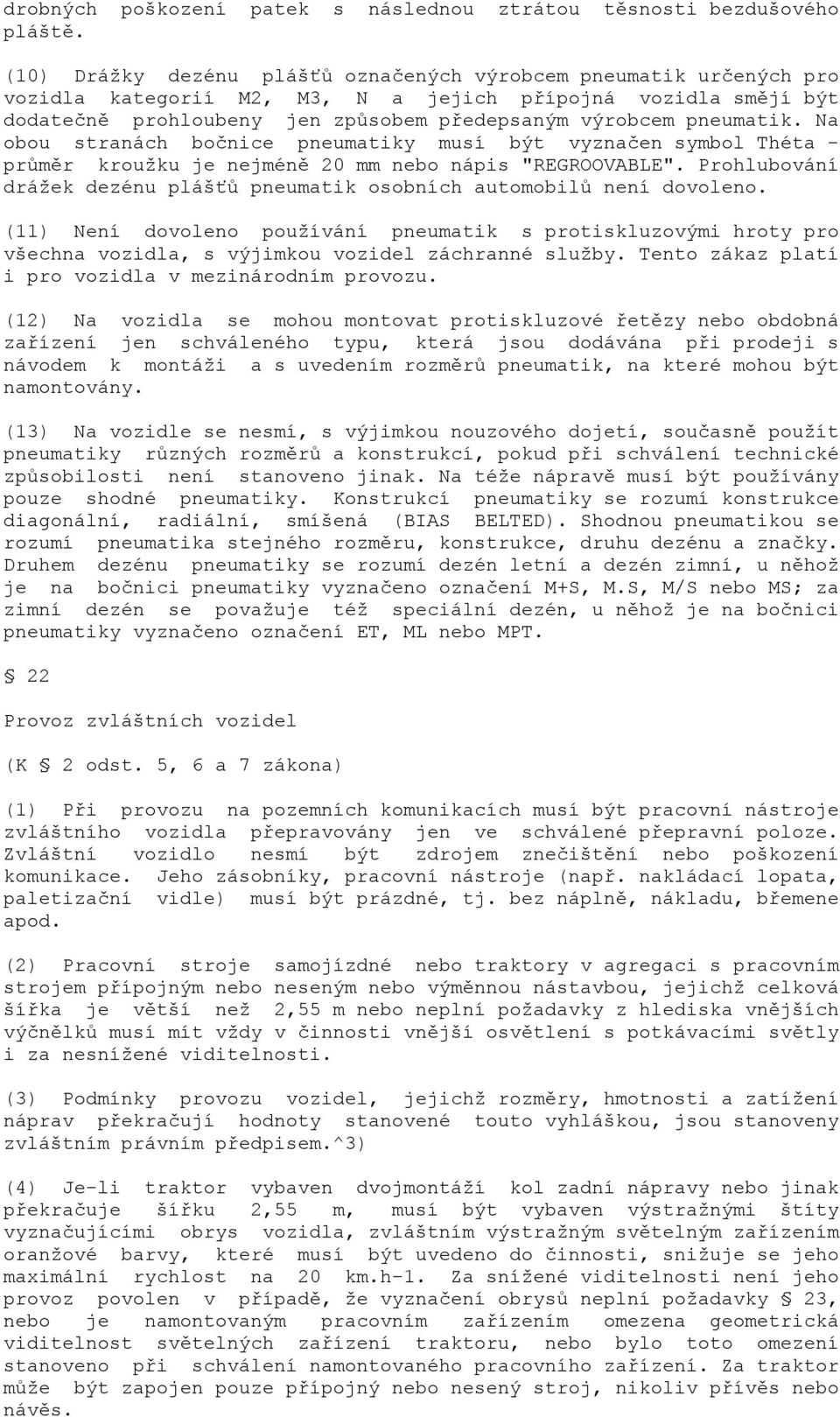 Na obou stranách bočnice pneumatiky musí být vyznačen symbol Théta - průměr kroužku je nejméně 20 mm nebo nápis "REGROOVABLE".