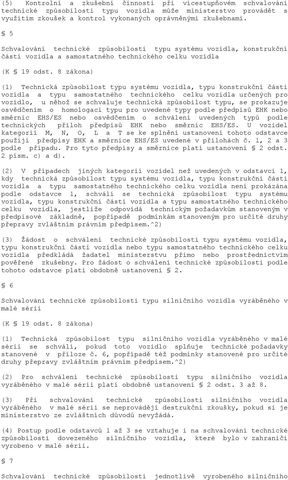 8 zákona) (1) Technická způsobilost typu systému vozidla, typu konstrukční části vozidla a typu samostatného technického celku vozidla určených pro vozidlo, u něhož se schvaluje technická způsobilost