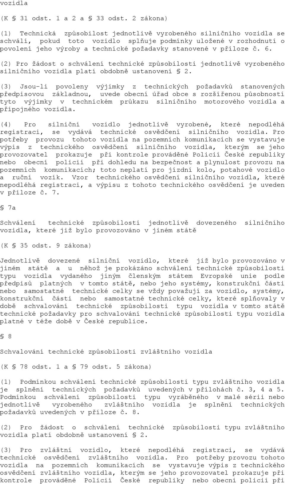 stanovené v příloze č. 6. (2) Pro žádost o schválení technické způsobilosti jednotlivě vyrobeného silničního vozidla platí obdobně ustanovení 2.