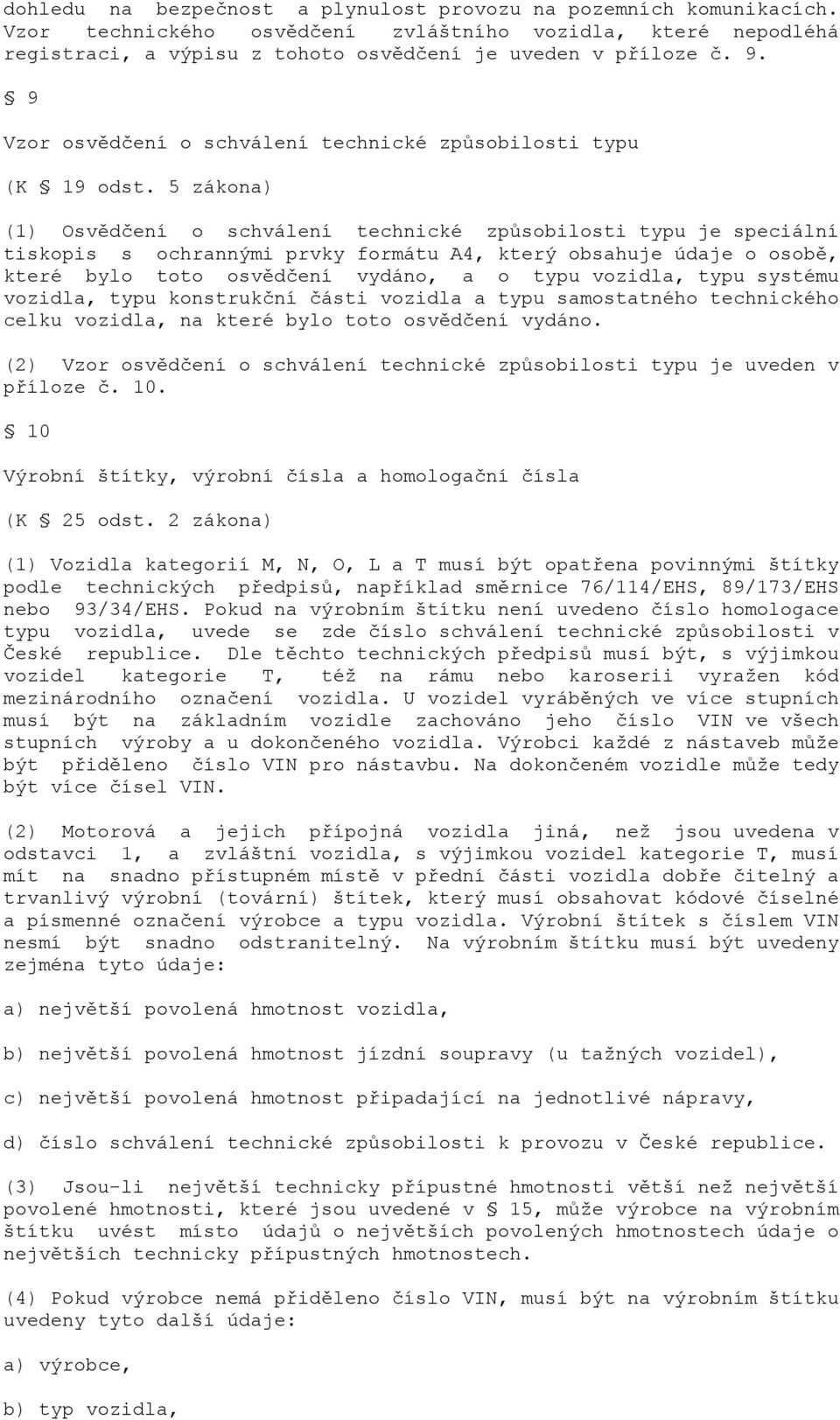 5 zákona) (1) Osvědčení o schválení technické způsobilosti typu je speciální tiskopis s ochrannými prvky formátu A4, který obsahuje údaje o osobě, které bylo toto osvědčení vydáno, a o typu vozidla,