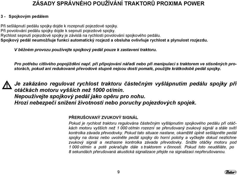 V běžném provozu používejte spojkový pedál pouze k zastavení traktoru. Pro potřebu citlivého popojíždění např.