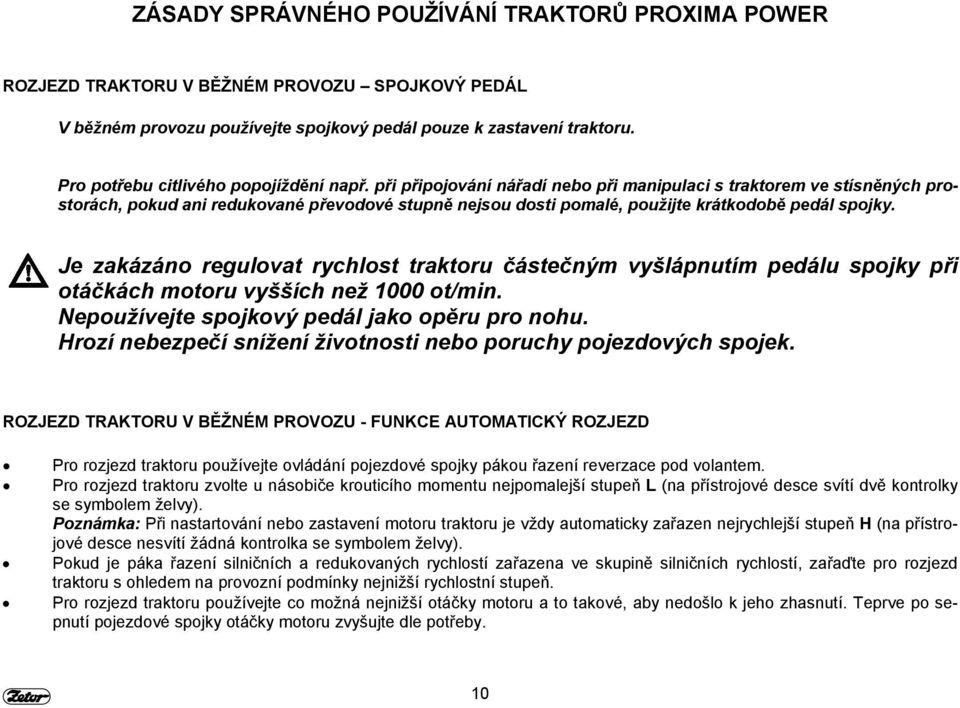 při připojování nářadí nebo při manipulaci s traktorem ve stísněných prostorách, pokud ani redukované převodové stupně nejsou dosti pomalé, použijte krátkodobě pedál spojky.