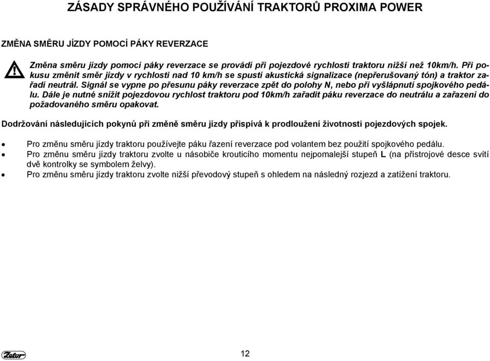 Signál se vypne po přesunu páky reverzace zpět do polohy N, nebo při vyšlápnutí spojkového pedálu.