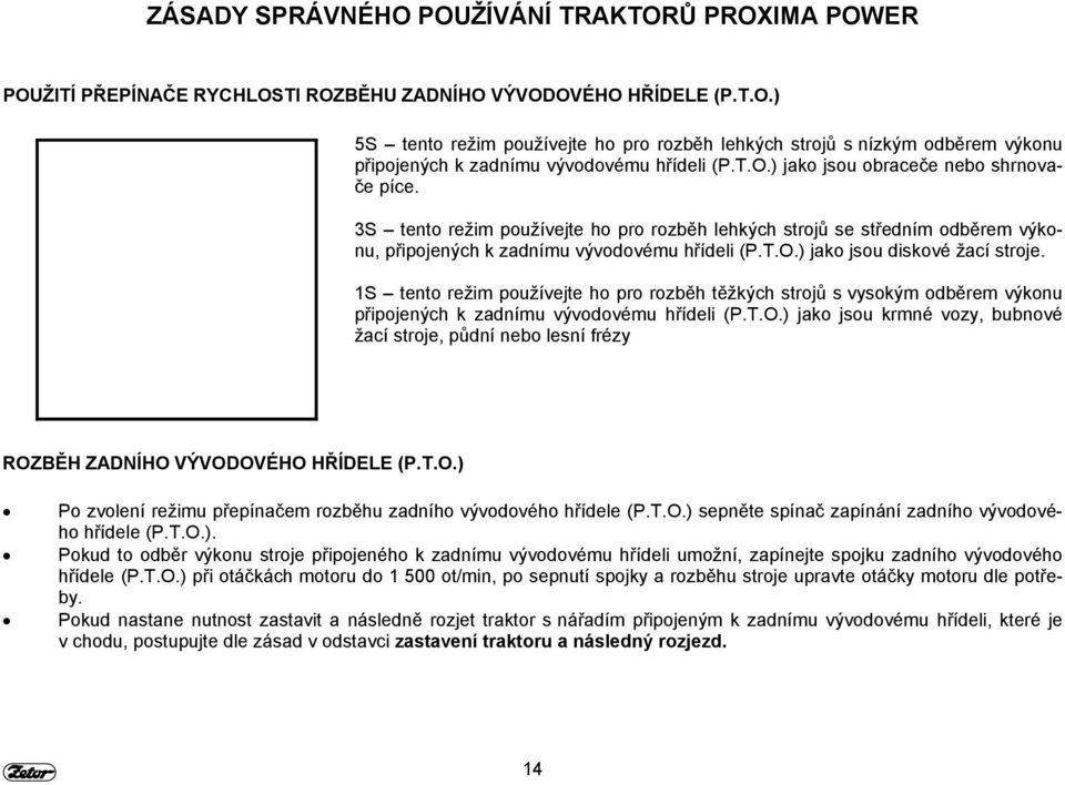 1S tento režim používejte ho pro rozběh těžkých strojů s vysokým odběrem výkonu připojených k zadnímu vývodovému hřídeli (P.T.O.