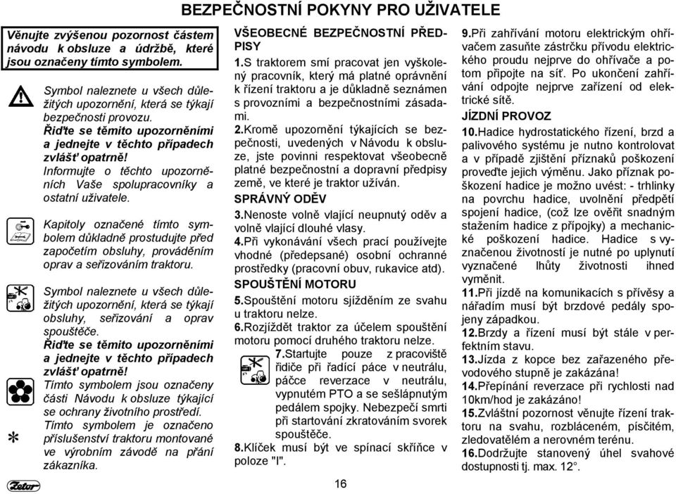 Kapitoly označené tímto symbolem důkladně prostudujte před započetím obsluhy, prováděním oprav a seřizováním traktoru.