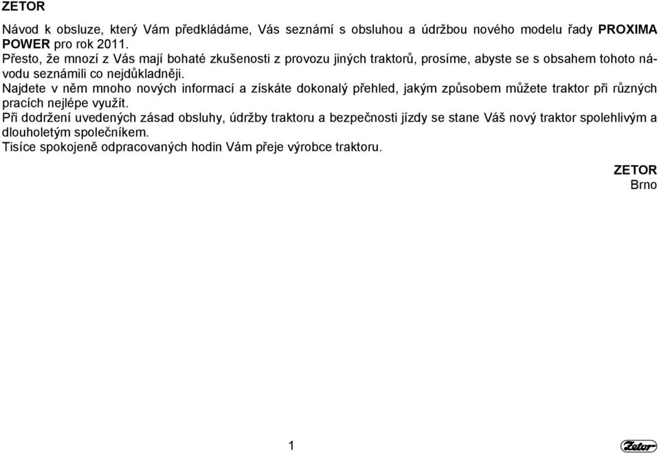 Najdete v něm mnoho nových informací a získáte dokonalý přehled, jakým způsobem můžete traktor při různých pracích nejlépe využít.