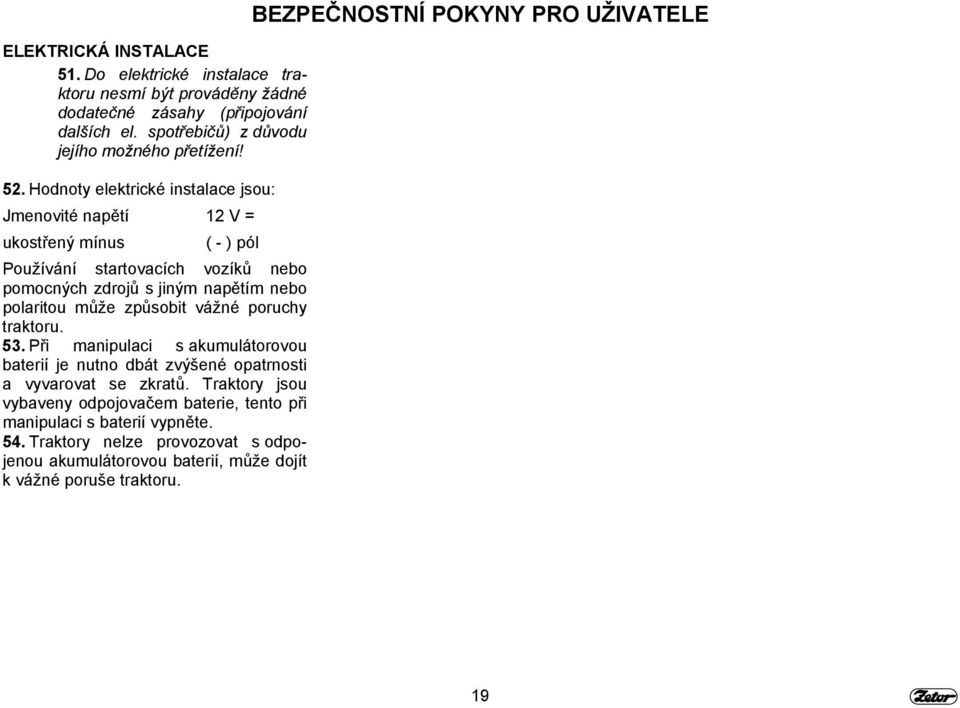 způsobit vážné poruchy traktoru. 53. Při manipulaci s akumulátorovou baterií je nutno dbát zvýšené opatrnosti a vyvarovat se zkratů.