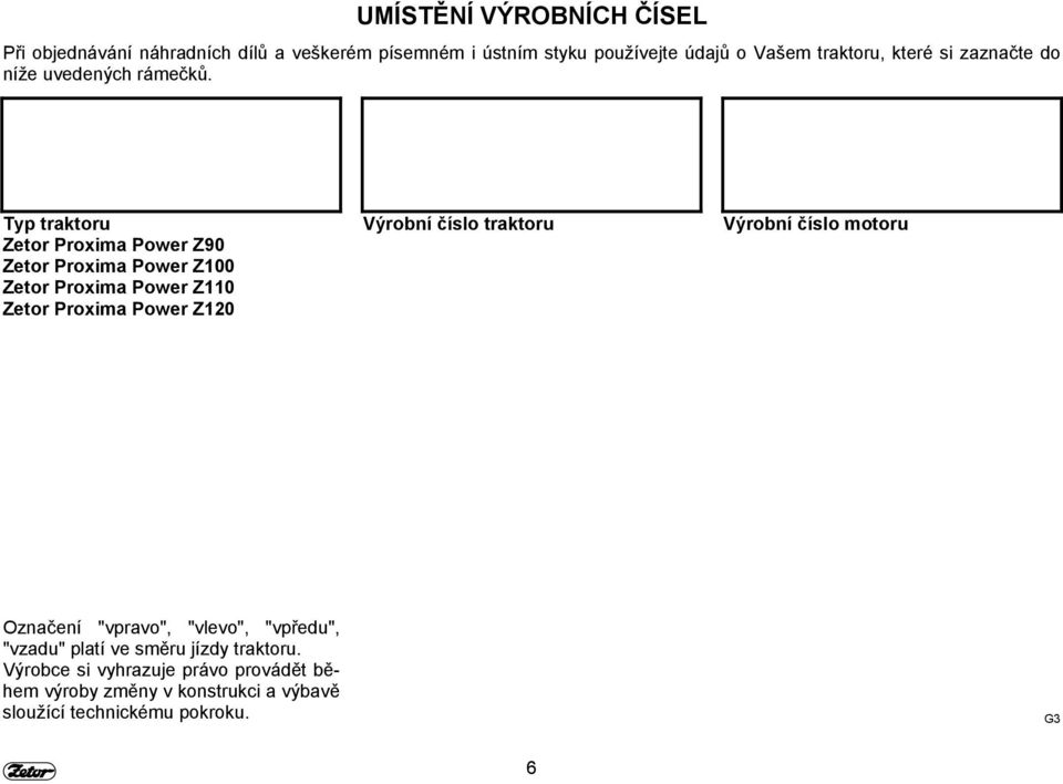 Typ traktoru Zetor Proxima Power Z90 Zetor Proxima Power Z100 Zetor Proxima Power Z110 Zetor Proxima Power Z120 Výrobní číslo