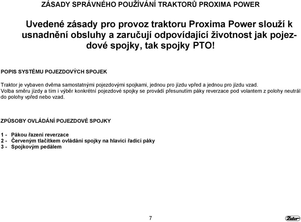 POPIS SYSTÉMU POJEZDOVÝCH SPOJEK Traktor je vybaven dvěma samostatnými pojezdovými spojkami, jednou pro jízdu vpřed a jednou pro jízdu vzad.