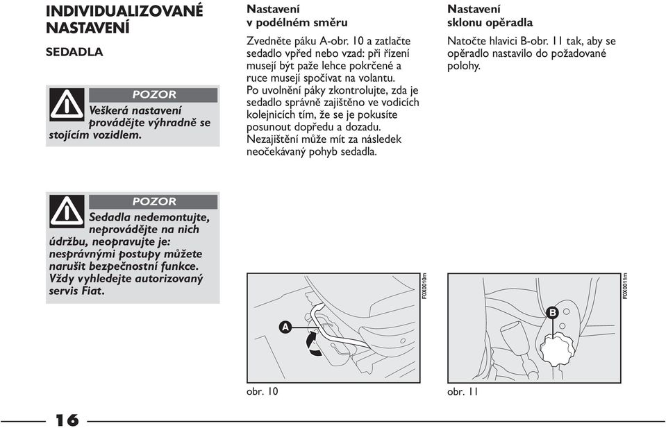 Po uvolnění páky zkontrolujte, zda je sedadlo správně zajištěno ve vodicích kolejnicích tím, že se je pokusíte posunout dopředu a dozadu.