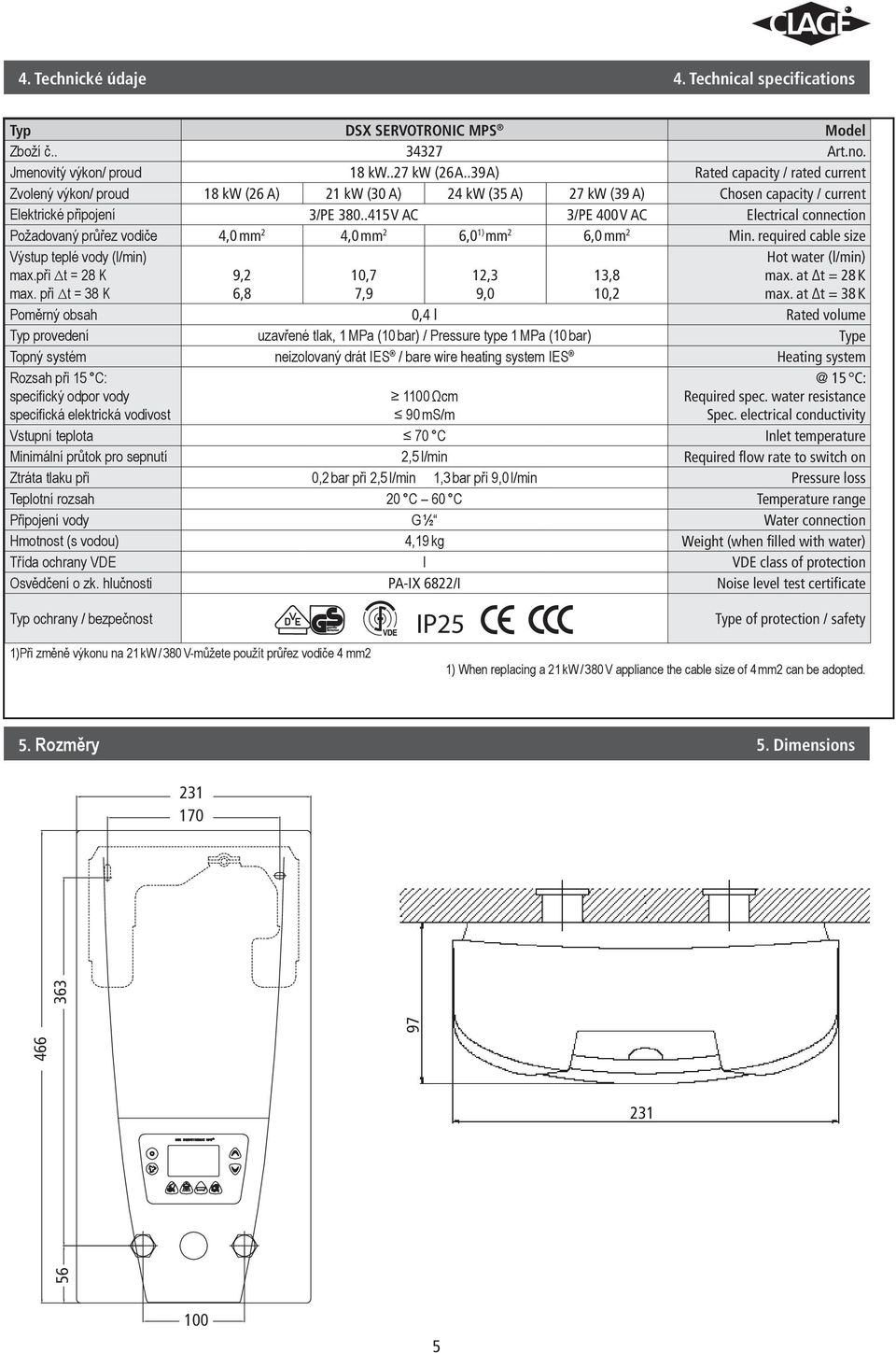 .45 V AC /PE 400 V AC Electrical connection Požadovaný průřez vodiče 4,0 mm 4,0 mm 6,0 ) mm 6,0 mm Min. required cable size Výstup teplé vody (l/min) max.při t = 8 K max.