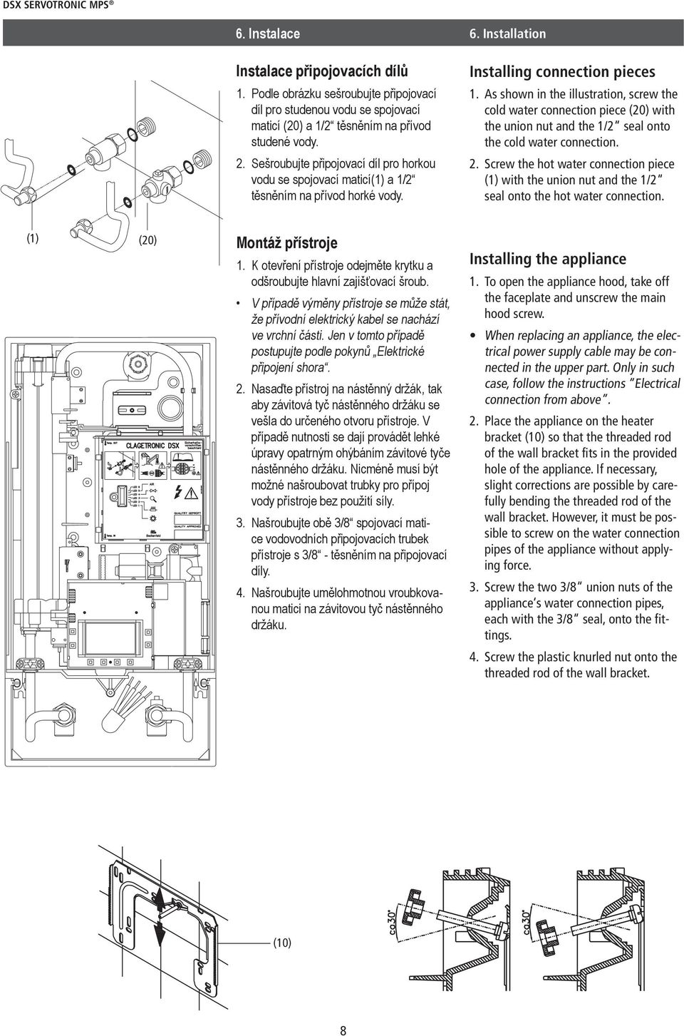 As shown in the illustration, screw the cold water connection piece (0) with the union nut and the / seal onto the cold water connection.