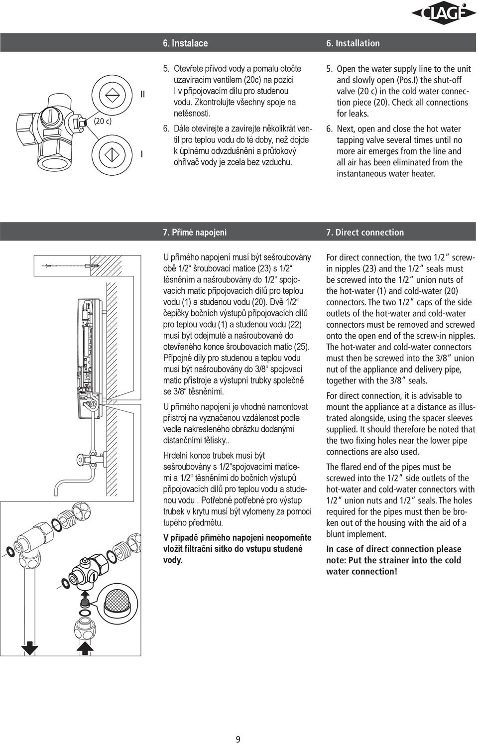 Next, open and close the hot water tapping valve several times until no more air emerges from the line and all air has been eliminated from the instantaneous water heater. 7. Přímé napojení 7.