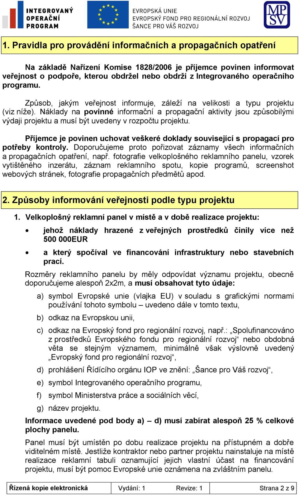 Náklady na povinné informační a propagační aktivity jsou způsobilými výdaji projektu a musí být uvedeny v rozpočtu projektu.