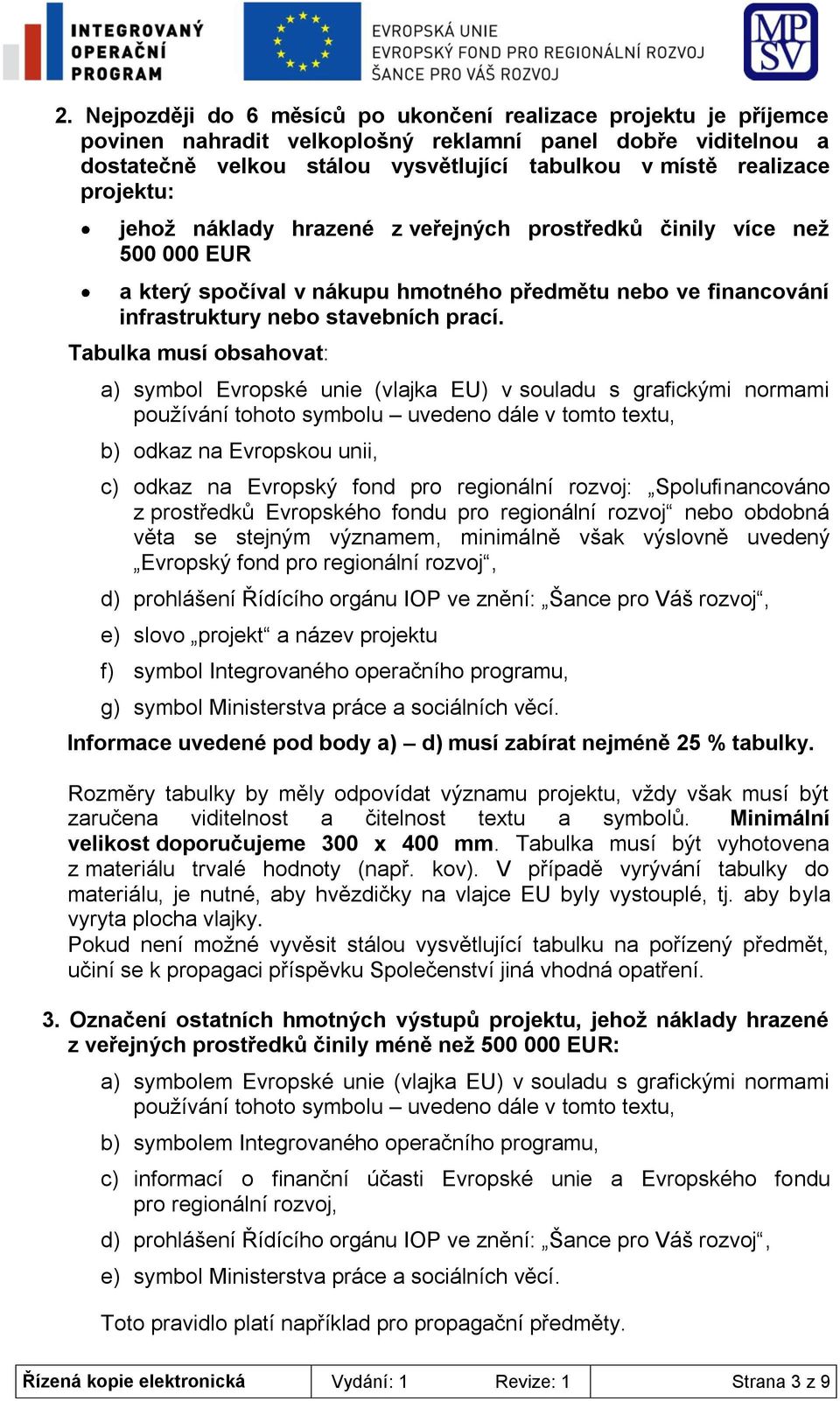 Tabulka musí obsahovat: a) symbol Evropské unie (vlajka EU) v souladu s grafickými normami používání tohoto symbolu uvedeno dále v tomto textu, b) odkaz na Evropskou unii, c) odkaz na Evropský fond