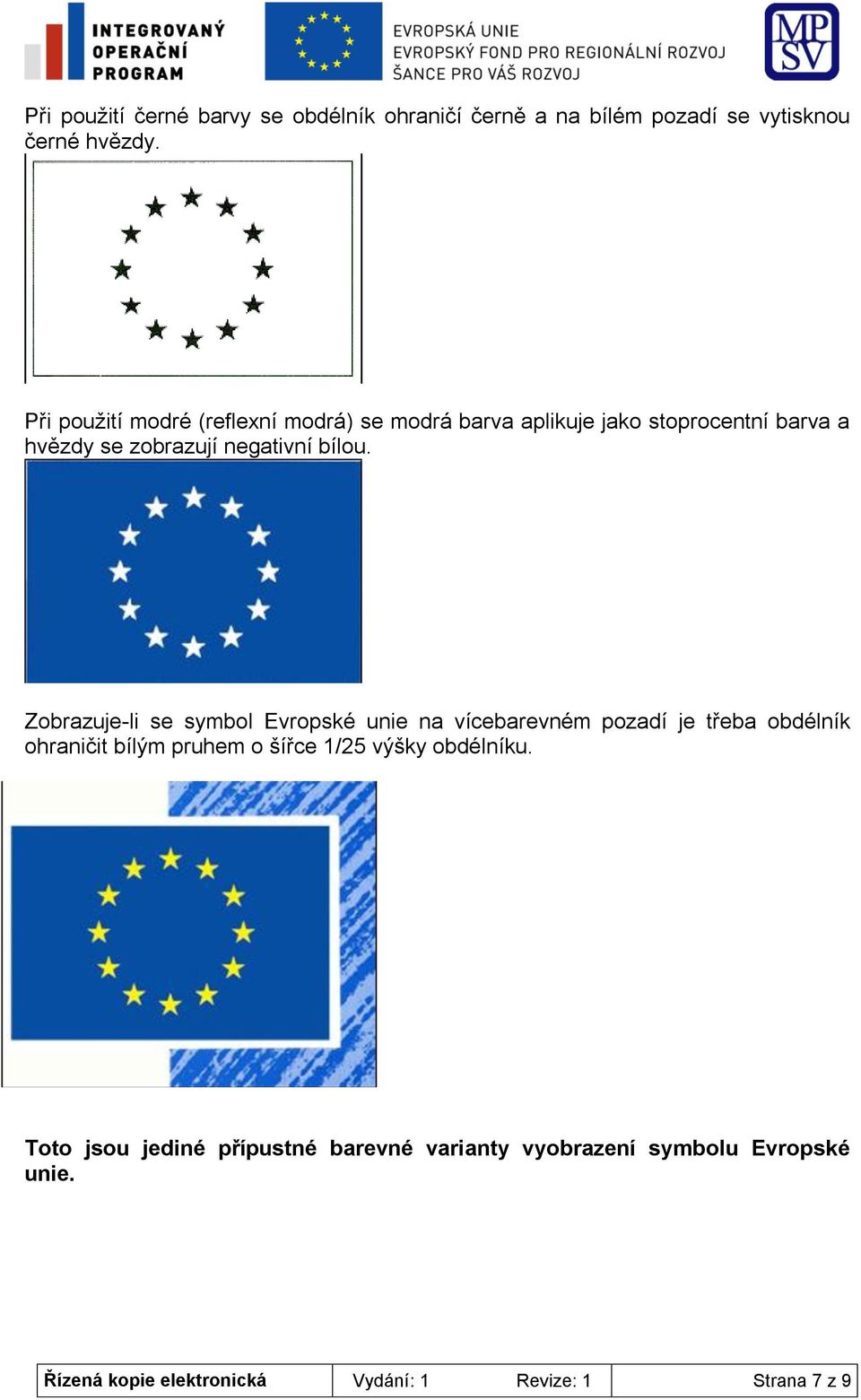 Zobrazuje-li se symbol Evropské unie na vícebarevném pozadí je třeba obdélník ohraničit bílým pruhem o šířce 1/25 výšky