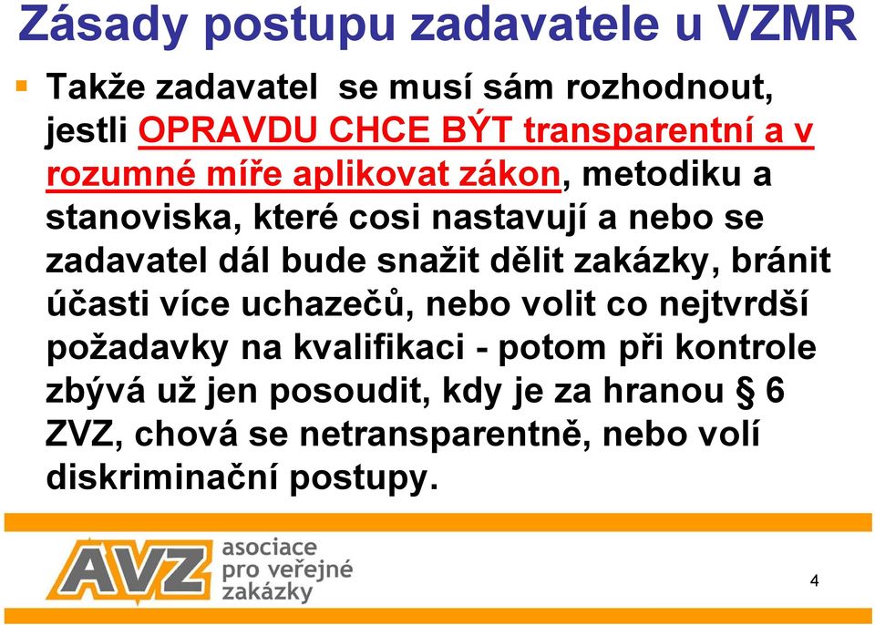 snažit dělit zakázky, bránit účasti více uchazečů, nebo volit co nejtvrdší požadavky na kvalifikaci - potom při