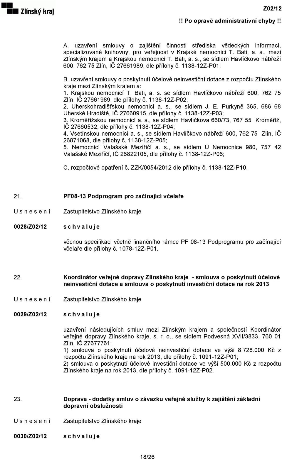 1138-12Z-P02; 2. Uherskohradišťskou nemocnicí a. s., se sídlem J. E. Purkyně 365, 686 68 Uherské Hradiště, IČ 27660915, dle přílohy č. 1138-12Z-P03; 3. Kroměřížskou nemocnicí a. s., se sídlem Havlíčkova 660/73, 767 55 Kroměříž, IČ 27660532, dle přílohy č.