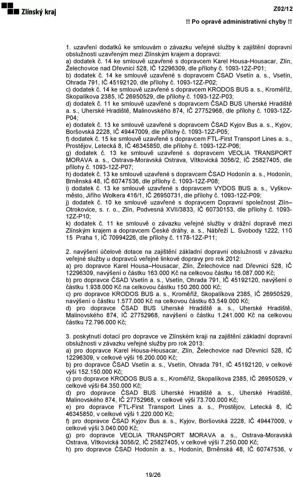 s., Vsetín, Ohrada 791, IČ 45192120, dle přílohy č. 1093-12Z-P02; c) dodatek č. 14 ke smlouvě uzavřené s dopravcem KRODOS BUS a. s., Kroměříž, Skopalíkova 2385, IČ 26950529, dle přílohy č.