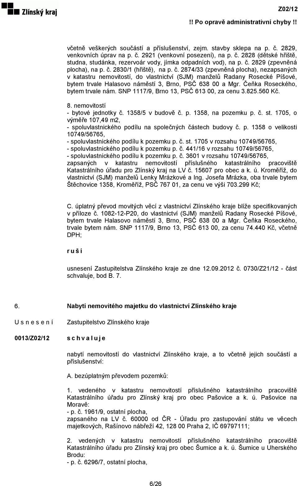 2830/1 (hřiště), na p. č. 2874/33 (zpevněná plocha), nezapsaných v katastru nemovitostí, do vlastnictví (SJM) manželů Radany Rosecké Píšové, bytem trvale Halasovo náměstí 3, Brno, PSČ 638 00 a Mgr.