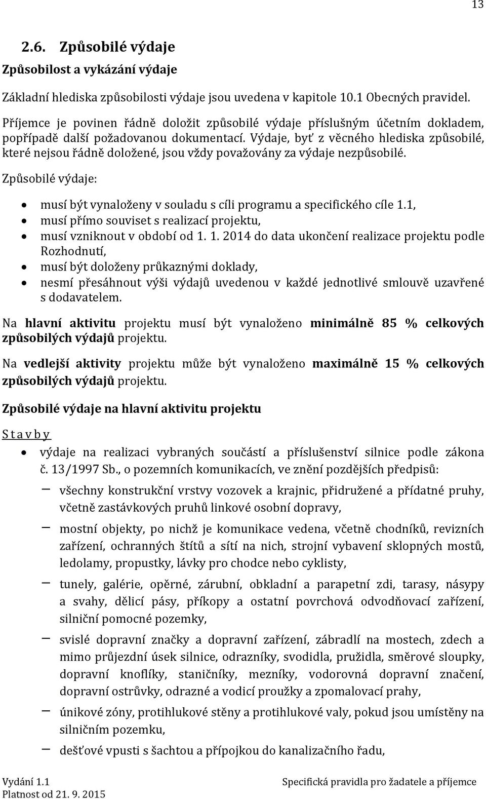 Výdaje, byť z věcného hlediska způsobilé, které nejsou řádně doložené, jsou vždy považovány za výdaje nezpůsobilé.