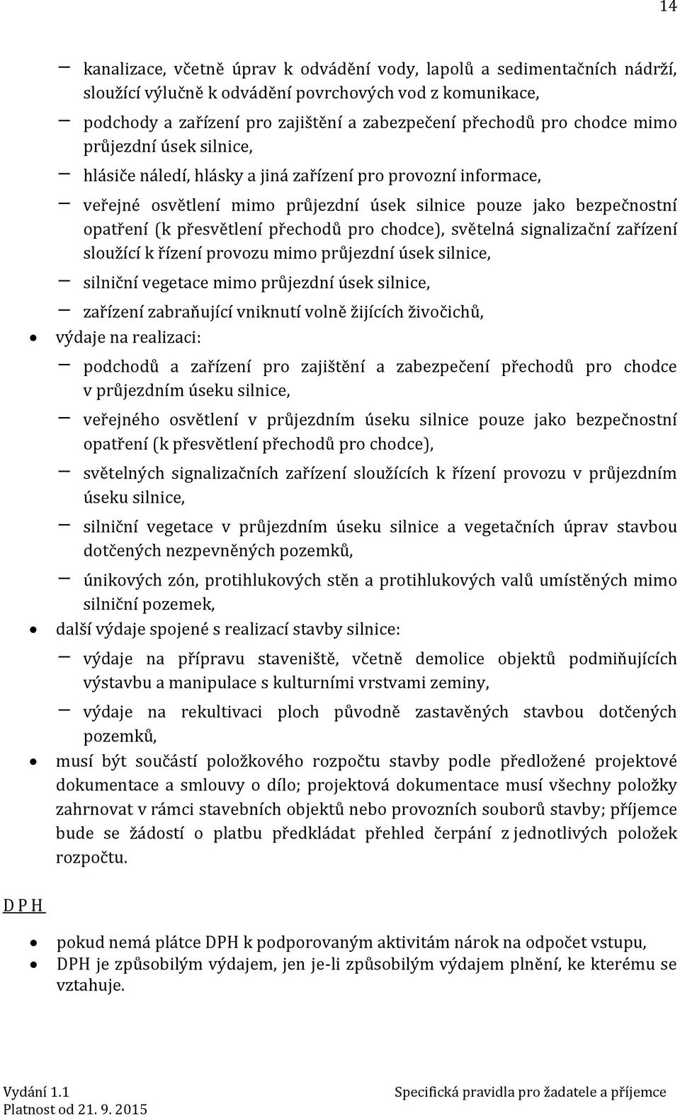 přesvětlení přechodů pro chodce), světelná signalizační zařízení sloužící k řízení provozu mimo průjezdní úsek silnice, - silniční vegetace mimo průjezdní úsek silnice, - zařízení zabraňující