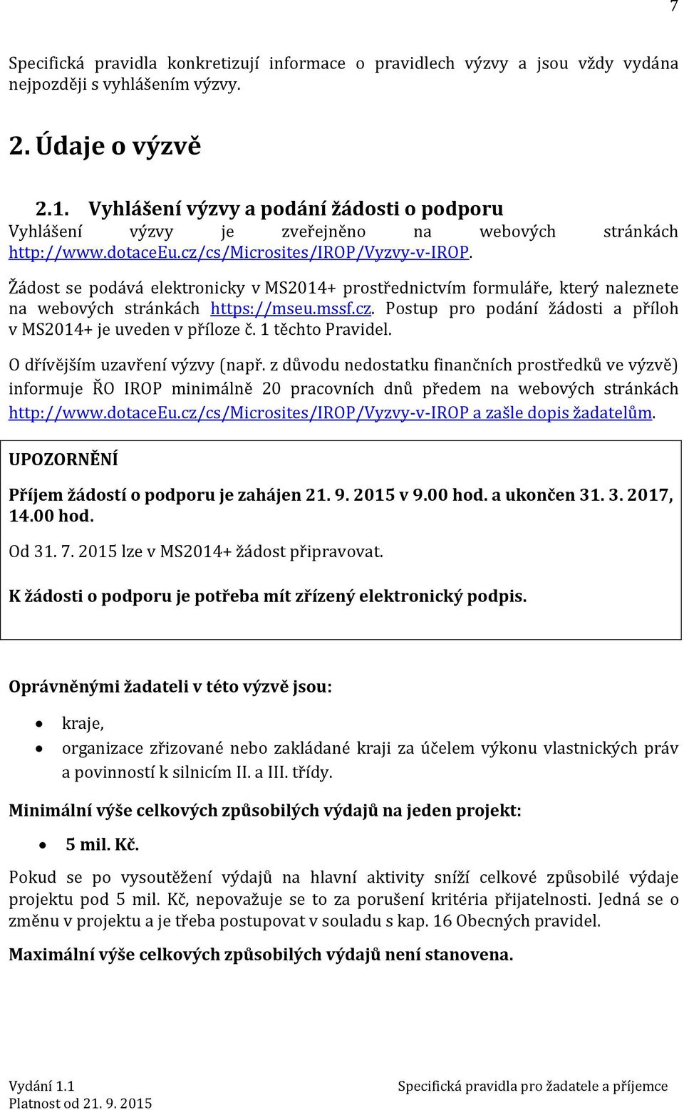 Žádost se podává elektronicky v MS2014+ prostřednictvím formuláře, který naleznete na webových stránkách https://mseu.mssf.cz. Postup pro podání žádosti a příloh v MS2014+ je uveden v příloze č.