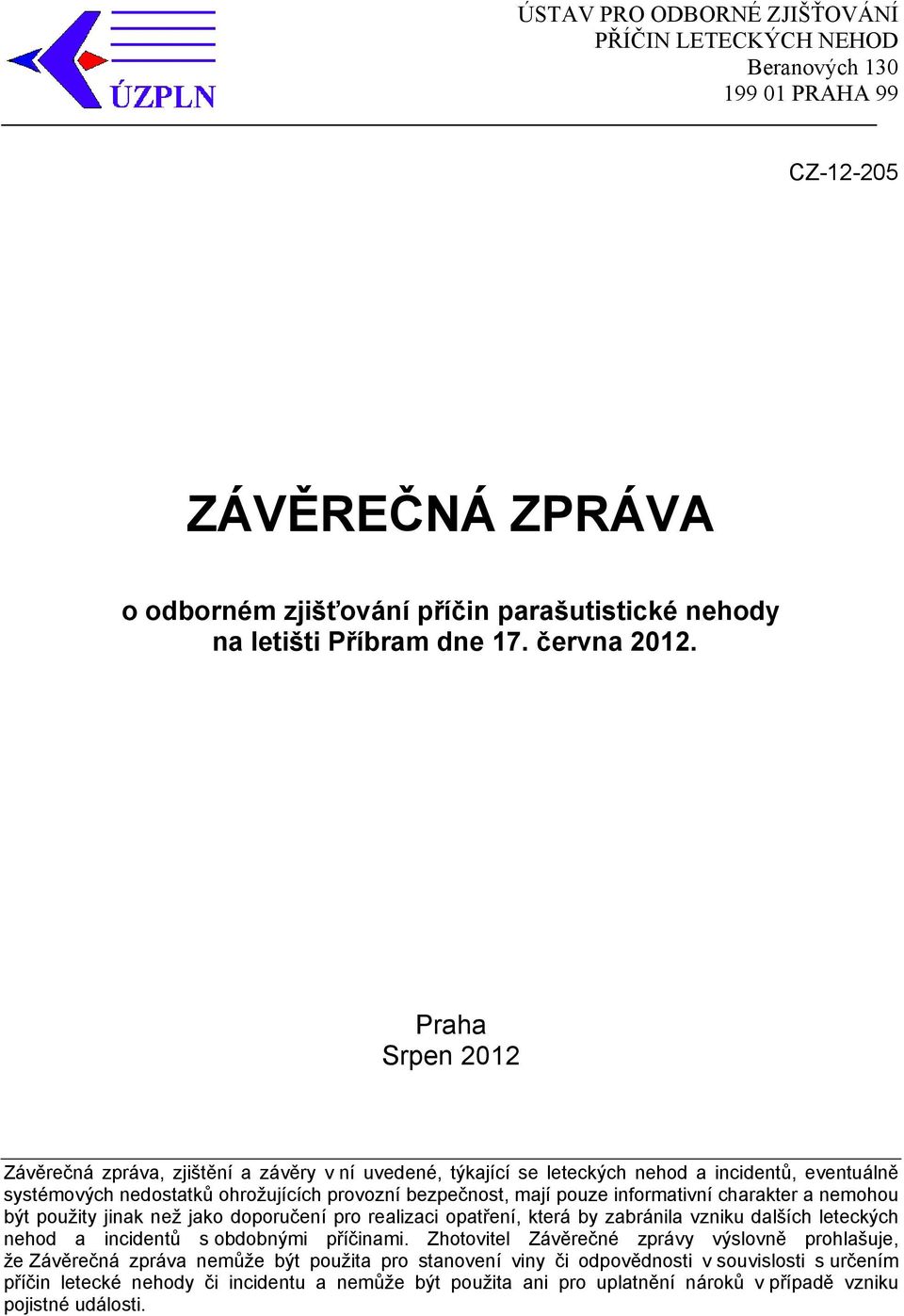 charakter a nemohou být použity jinak než jako doporučení pro realizaci opatření, která by zabránila vzniku dalších leteckých nehod a incidentů s obdobnými příčinami.